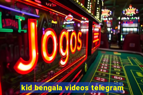 kid bengala videos telegram